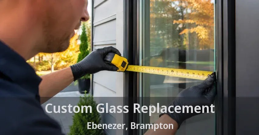 Custom Glass Replacement Ebenezer, Brampton - ON