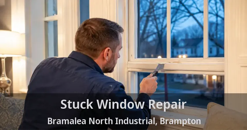 Stuck Window Repair Bramalea North Industrial, Brampton - ON