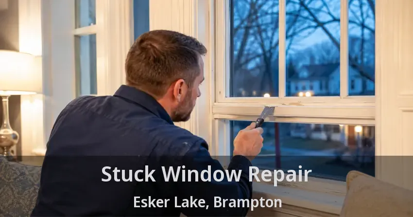 Stuck Window Repair Esker Lake, Brampton - ON