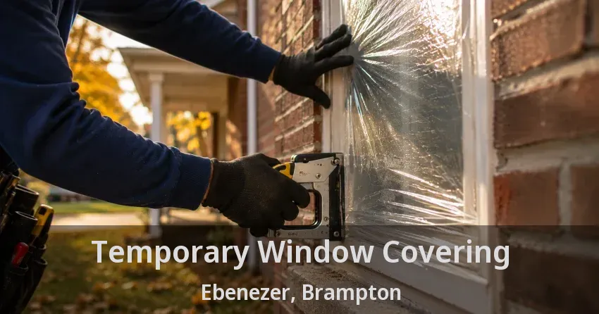 Temporary Window Covering Ebenezer, Brampton - ON