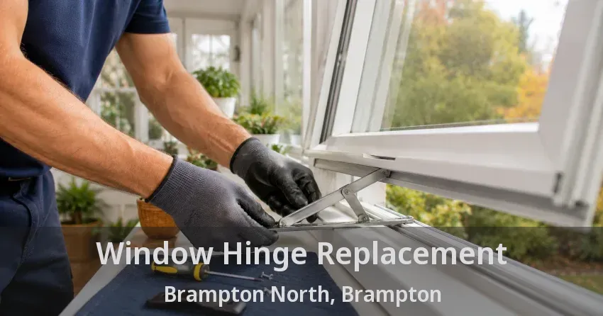 Window Hinge Replacement Brampton North, Brampton - ON