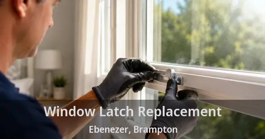 Window Latch Replacement Ebenezer, Brampton - ON