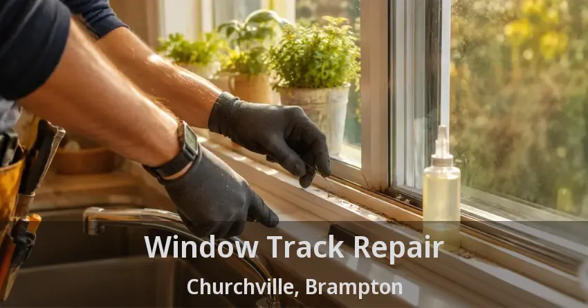 Window Track Repair Churchville, Brampton - ON