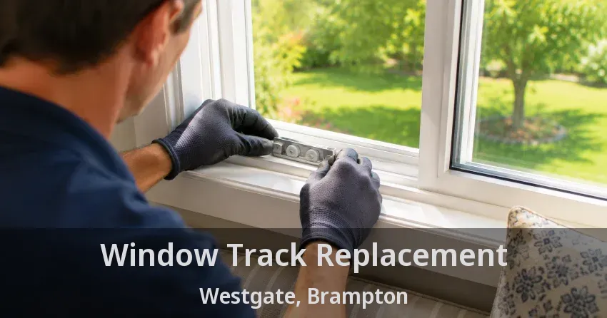 Window Track Replacement Westgate, Brampton - ON